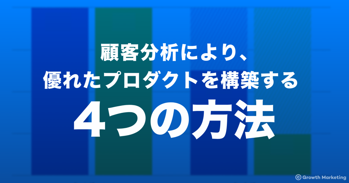 顧客分析により、優れたプロダクトを構築する 4 つの方法