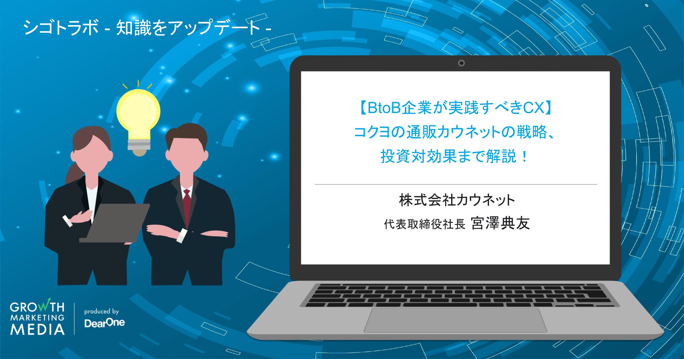 【BtoB企業が実践すべきCX】コクヨの通販カウネットの戦略、投資対効果まで解説！「シゴトラボ ―知識をアップデート―」vol.5