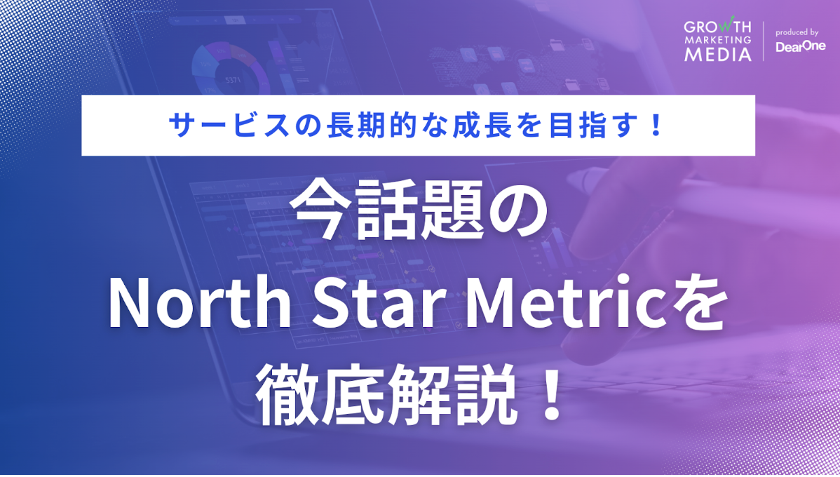 North Star Metric(ノーススターメトリック)とは？成功事例も解説