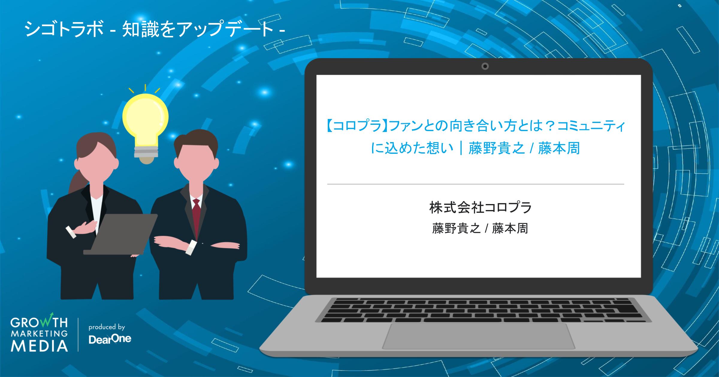 【コロプラ】ファンとの向き合い方とは？コミュニティに込めた想い｜藤野貴之 / 藤本周「シゴトラボ – 知識をアップデート 」-vol.35
